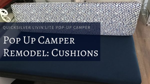 QuickSilver Livin’Lite Pop-Up Camper Remodel: Cushions